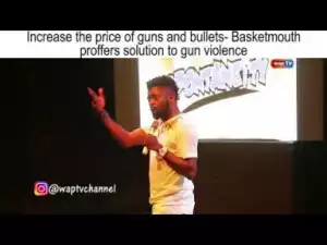Video: Basket Mouth – How to Stop Gun Violence